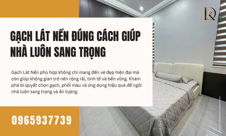 Gạch Lát Nền Đúng Cách Giúp Nhà Luôn Sang Trọng